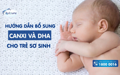 Hướng dẫn bổ sung Canxi và DHA cho trẻ sơ sinh đúng cách, hiệu quả cao