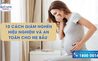 Top 10 cách giảm nghén hiệu nghiệm và an toàn mà mẹ bầu nào cũng cần biết