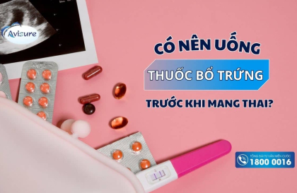 Có nên uống thuốc bổ trứng trước khi mang thai? Bạn có biết?