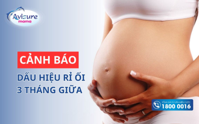 Dấu hiệu rỉ ối 3 tháng giữa: Cảnh báo nguy hiểm cho mẹ bầu