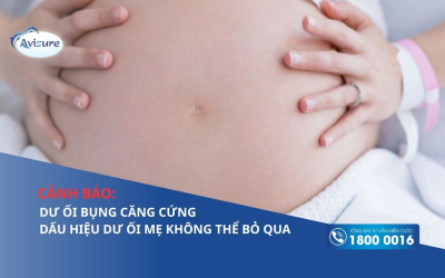 Dư ối bụng căng cứng có sao không? Cảnh báo dấu hiệu dư ối mẹ không thể bỏ qua