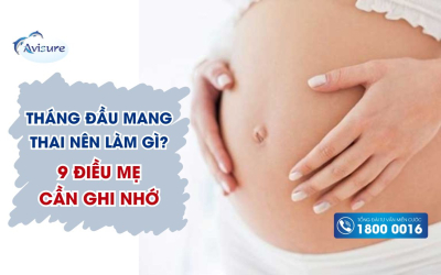 Mẹ tháng đầu mang thai nên làm gì? 9 điều mẹ cần ghi nhớ