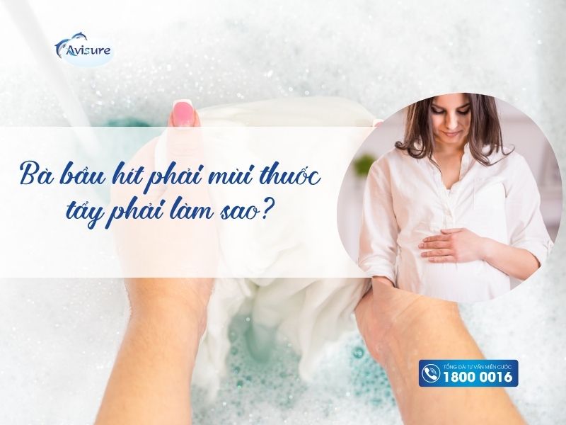 Bà bầu hít phải mùi thuốc tẩy phải làm sao?